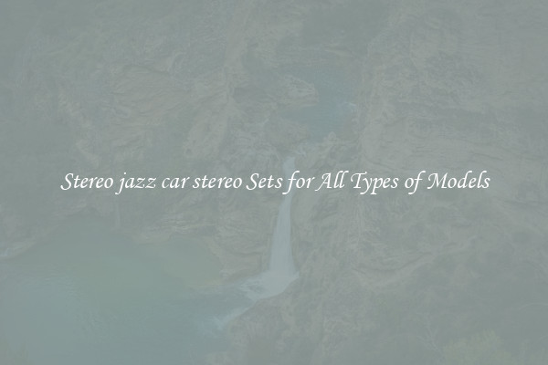 Stereo jazz car stereo Sets for All Types of Models