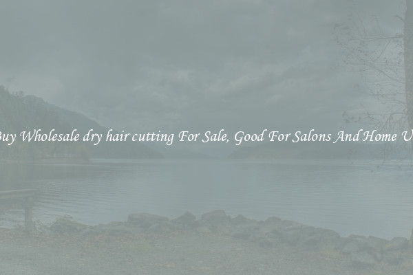 Buy Wholesale dry hair cutting For Sale, Good For Salons And Home Use