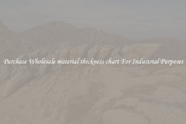 Purchase Wholesale material thickness chart For Industrial Purposes