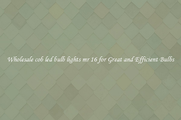 Wholesale cob led bulb lights mr 16 for Great and Efficient Bulbs