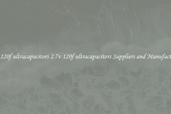 2.7v 120f ultracapacitors 2.7v 120f ultracapacitors Suppliers and Manufacturers