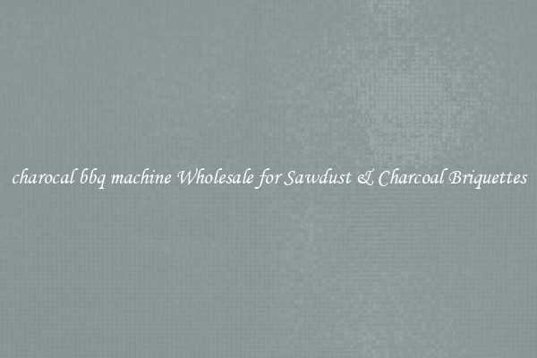  charocal bbq machine Wholesale for Sawdust & Charcoal Briquettes 