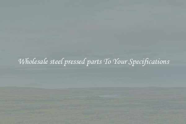 Wholesale steel pressed parts To Your Specifications