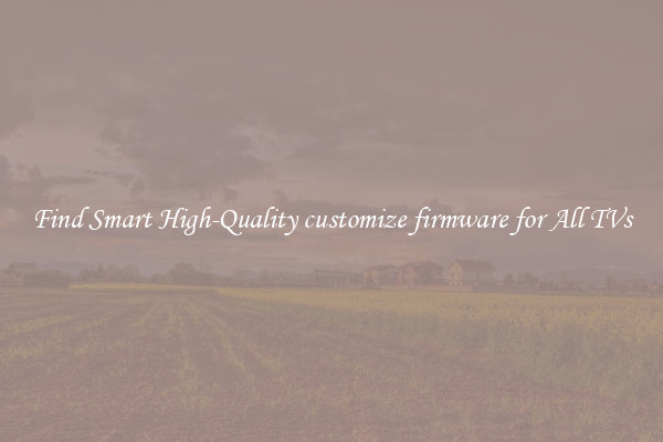 Find Smart High-Quality customize firmware for All TVs