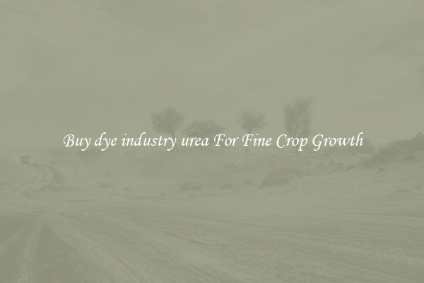 Buy dye industry urea For Fine Crop Growth