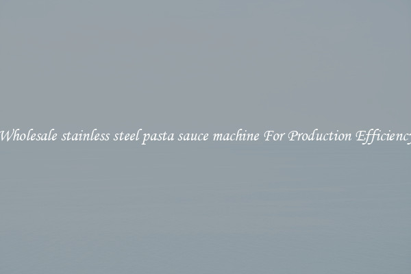 Wholesale stainless steel pasta sauce machine For Production Efficiency