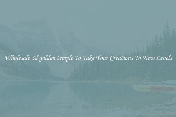 Wholesale 3d golden temple To Take Your Creations To New Levels