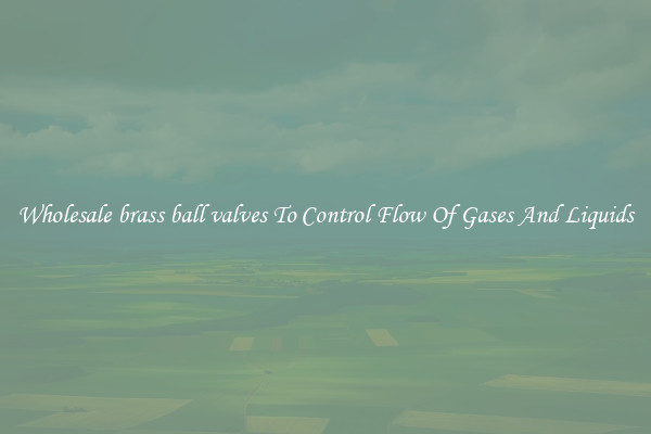 Wholesale brass ball valves To Control Flow Of Gases And Liquids