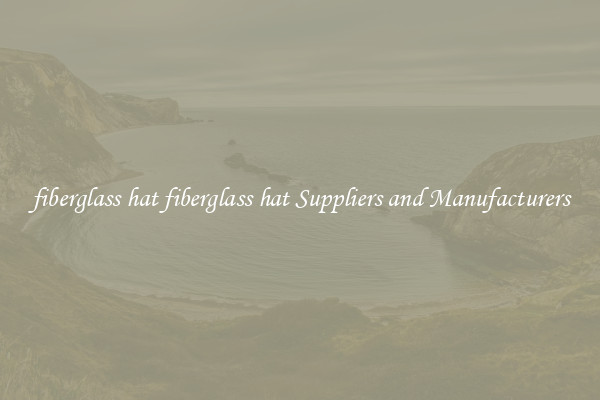 fiberglass hat fiberglass hat Suppliers and Manufacturers