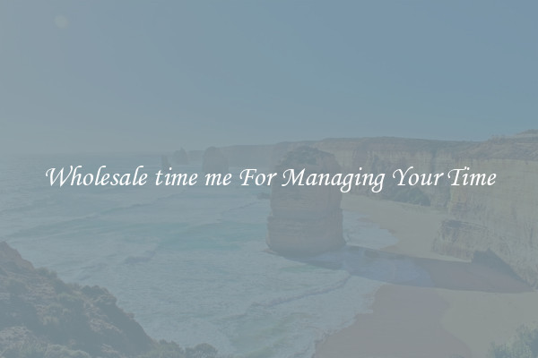 Wholesale time me For Managing Your Time