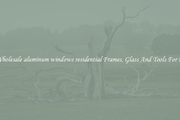 Get Wholesale aluminum windows residential Frames, Glass And Tools For Repair
