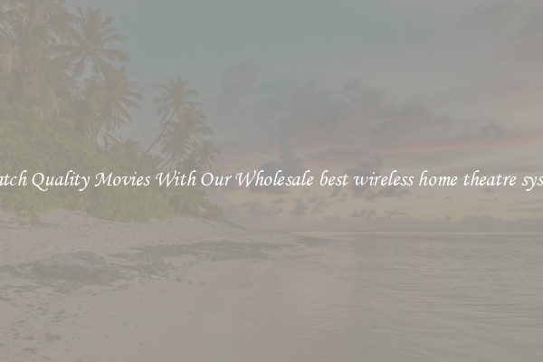 Watch Quality Movies With Our Wholesale best wireless home theatre system