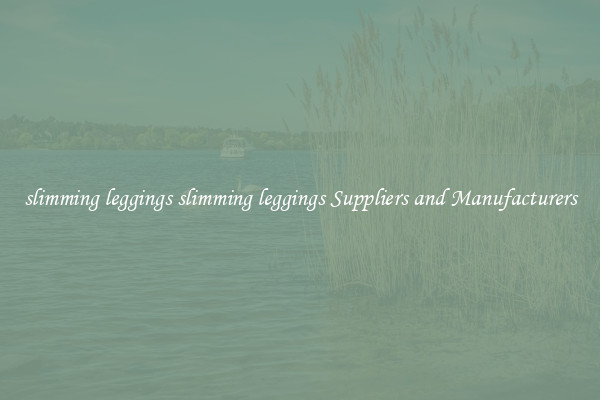 slimming leggings slimming leggings Suppliers and Manufacturers