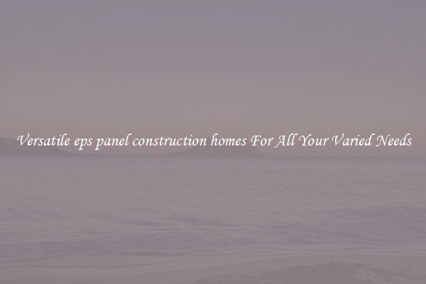 Versatile eps panel construction homes For All Your Varied Needs