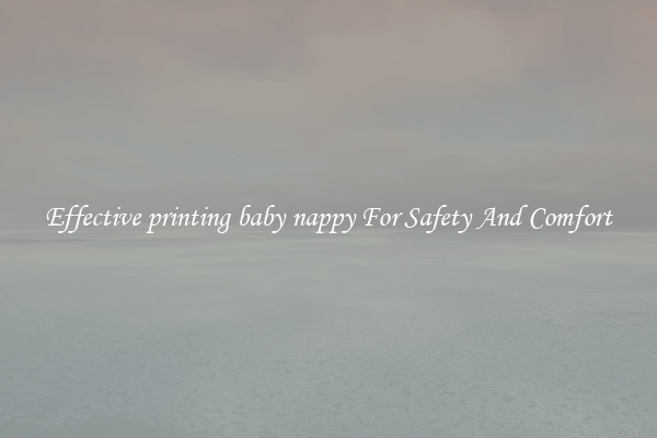 Effective printing baby nappy For Safety And Comfort