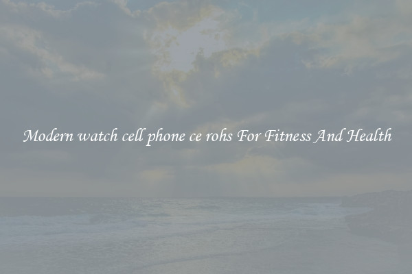 Modern watch cell phone ce rohs For Fitness And Health