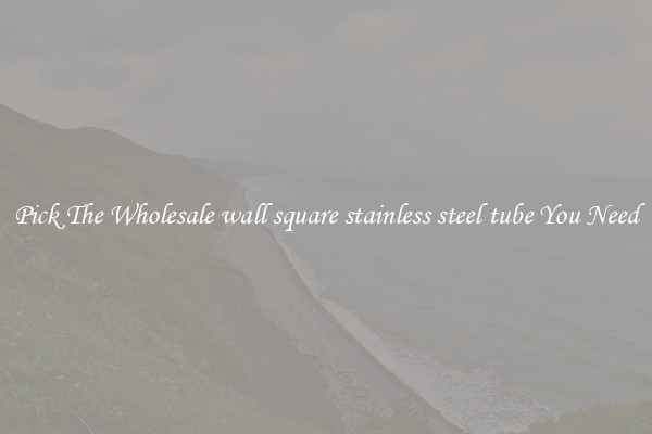 Pick The Wholesale wall square stainless steel tube You Need