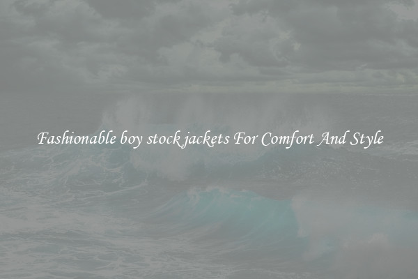 Fashionable boy stock jackets For Comfort And Style