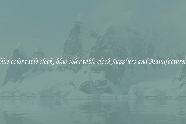 blue color table clock, blue color table clock Suppliers and Manufacturers