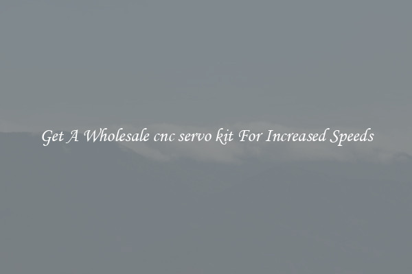 Get A Wholesale cnc servo kit For Increased Speeds