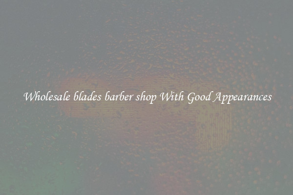 Wholesale blades barber shop With Good Appearances