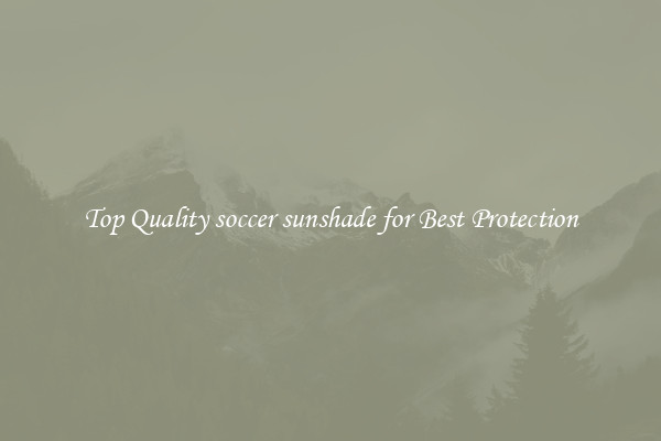 Top Quality soccer sunshade for Best Protection