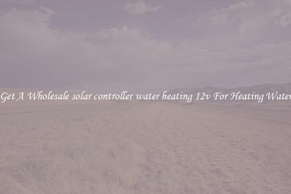 Get A Wholesale solar controller water heating 12v For Heating Water