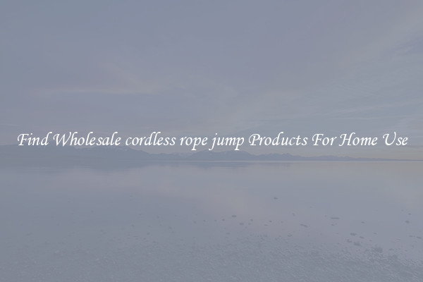 Find Wholesale cordless rope jump Products For Home Use