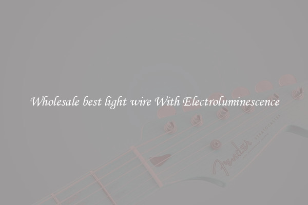 Wholesale best light wire With Electroluminescence