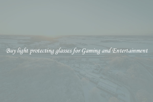 Buy light protecting glasses for Gaming and Entertainment