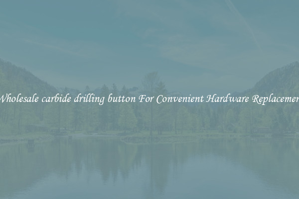 Wholesale carbide drilling button For Convenient Hardware Replacement
