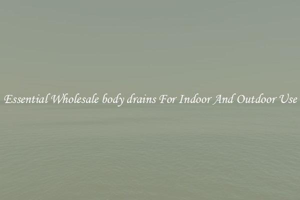 Essential Wholesale body drains For Indoor And Outdoor Use