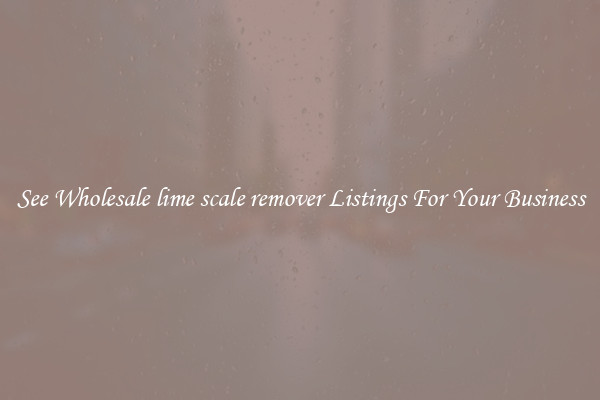 See Wholesale lime scale remover Listings For Your Business