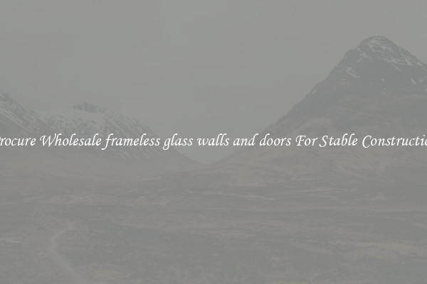 Procure Wholesale frameless glass walls and doors For Stable Construction