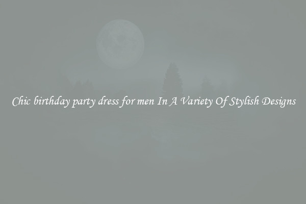 Chic birthday party dress for men In A Variety Of Stylish Designs