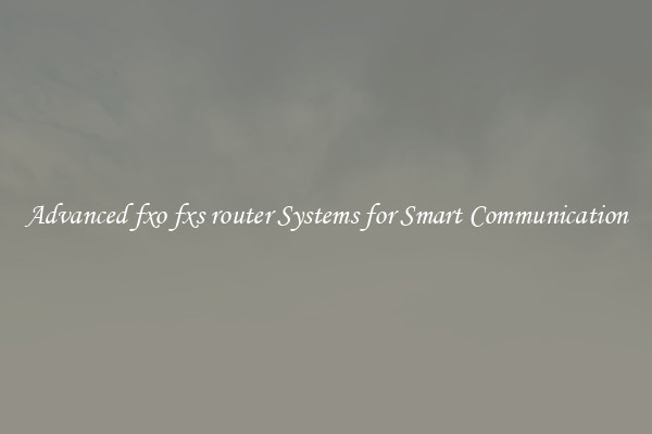 Advanced fxo fxs router Systems for Smart Communication