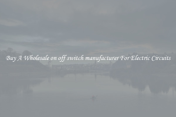 Buy A Wholesale on off switch manufacturer For Electric Circuits