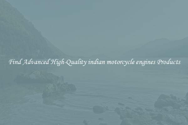 Find Advanced High-Quality indian motorcycle engines Products