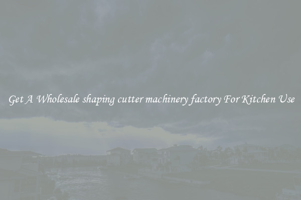 Get A Wholesale shaping cutter machinery factory For Kitchen Use