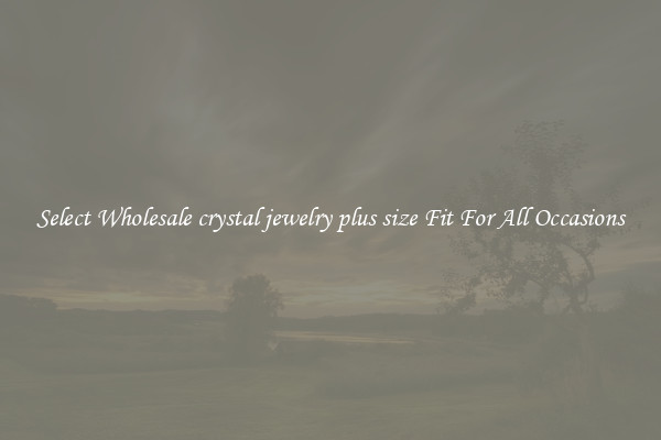 Select Wholesale crystal jewelry plus size Fit For All Occasions
