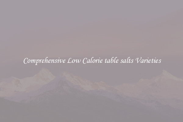 Comprehensive Low Calorie table salts Varieties