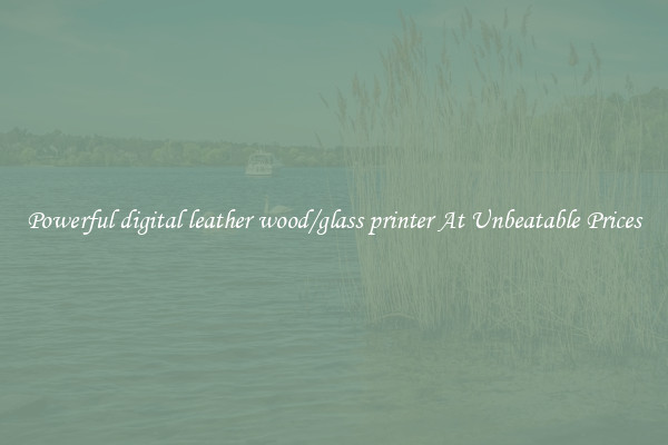 Powerful digital leather wood/glass printer At Unbeatable Prices