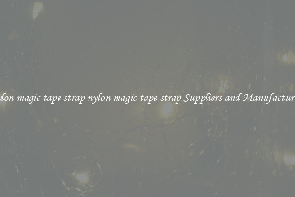nylon magic tape strap nylon magic tape strap Suppliers and Manufacturers