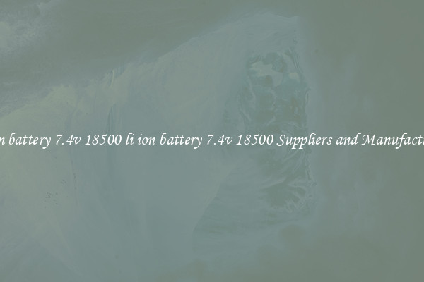 li ion battery 7.4v 18500 li ion battery 7.4v 18500 Suppliers and Manufacturers