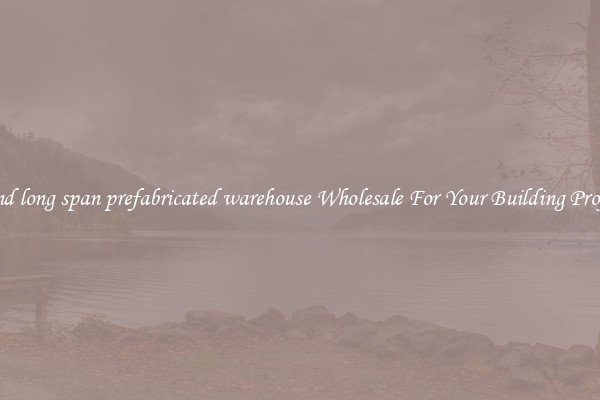 Find long span prefabricated warehouse Wholesale For Your Building Project